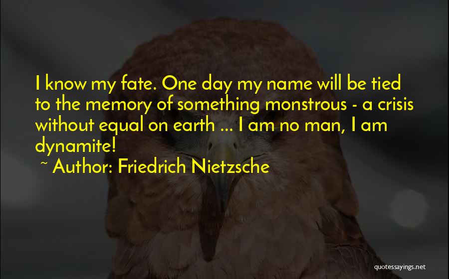 Friedrich Nietzsche Quotes: I Know My Fate. One Day My Name Will Be Tied To The Memory Of Something Monstrous - A Crisis