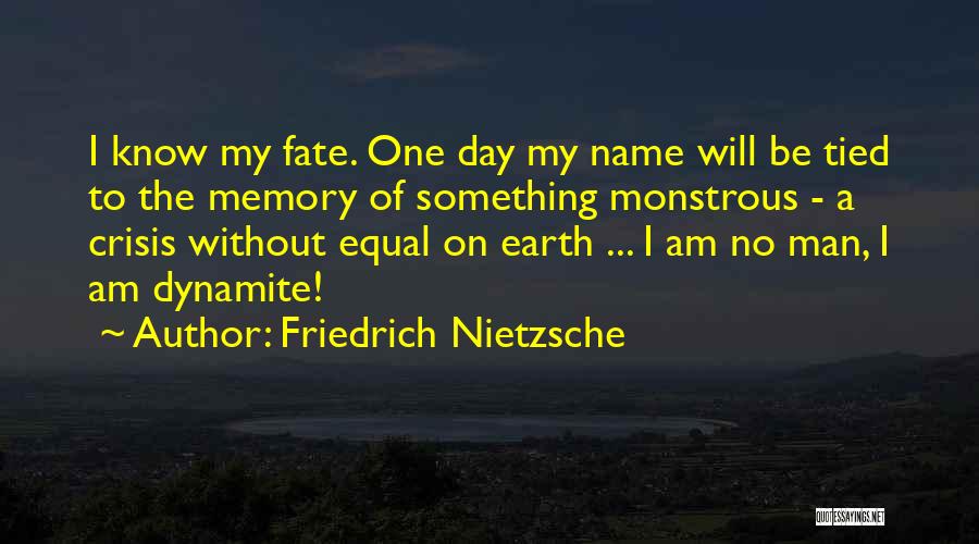Friedrich Nietzsche Quotes: I Know My Fate. One Day My Name Will Be Tied To The Memory Of Something Monstrous - A Crisis