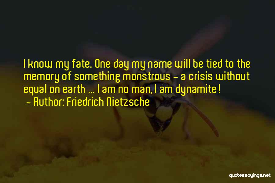 Friedrich Nietzsche Quotes: I Know My Fate. One Day My Name Will Be Tied To The Memory Of Something Monstrous - A Crisis