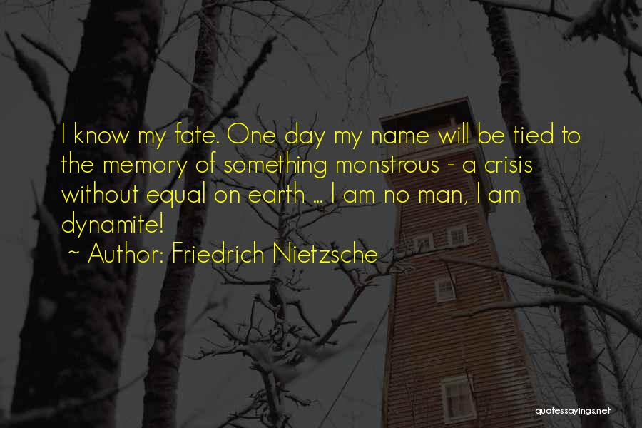 Friedrich Nietzsche Quotes: I Know My Fate. One Day My Name Will Be Tied To The Memory Of Something Monstrous - A Crisis