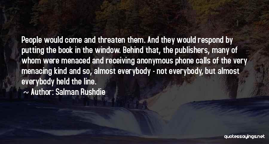 Salman Rushdie Quotes: People Would Come And Threaten Them. And They Would Respond By Putting The Book In The Window. Behind That, The