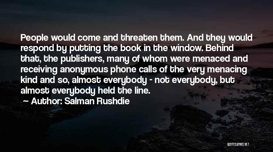 Salman Rushdie Quotes: People Would Come And Threaten Them. And They Would Respond By Putting The Book In The Window. Behind That, The