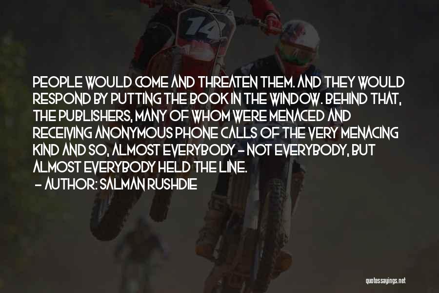 Salman Rushdie Quotes: People Would Come And Threaten Them. And They Would Respond By Putting The Book In The Window. Behind That, The