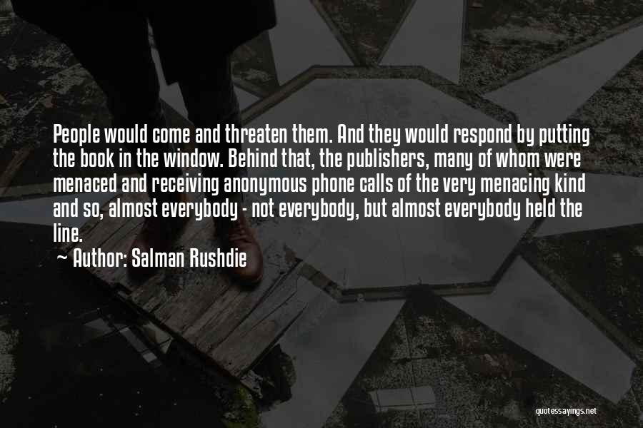 Salman Rushdie Quotes: People Would Come And Threaten Them. And They Would Respond By Putting The Book In The Window. Behind That, The