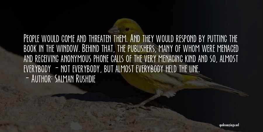 Salman Rushdie Quotes: People Would Come And Threaten Them. And They Would Respond By Putting The Book In The Window. Behind That, The