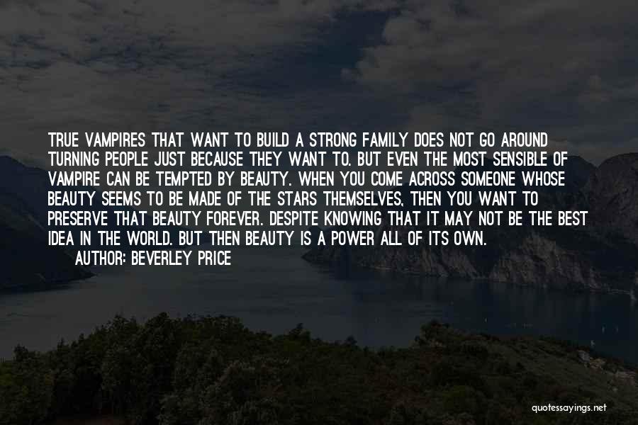 Beverley Price Quotes: True Vampires That Want To Build A Strong Family Does Not Go Around Turning People Just Because They Want To.