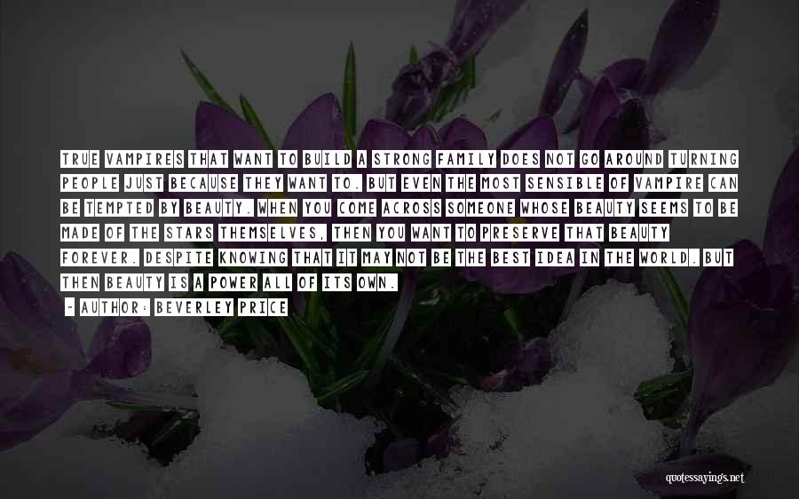 Beverley Price Quotes: True Vampires That Want To Build A Strong Family Does Not Go Around Turning People Just Because They Want To.