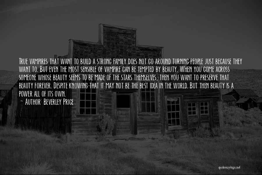 Beverley Price Quotes: True Vampires That Want To Build A Strong Family Does Not Go Around Turning People Just Because They Want To.