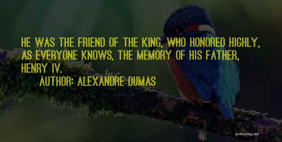 Alexandre Dumas Quotes: He Was The Friend Of The King, Who Honored Highly, As Everyone Knows, The Memory Of His Father, Henry Iv.