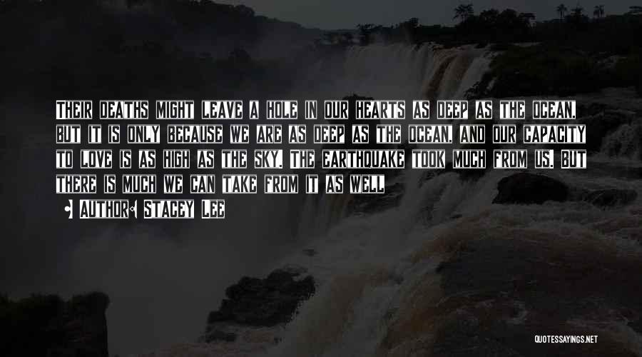 Stacey Lee Quotes: Their Deaths Might Leave A Hole In Our Hearts As Deep As The Ocean, But It Is Only Because We