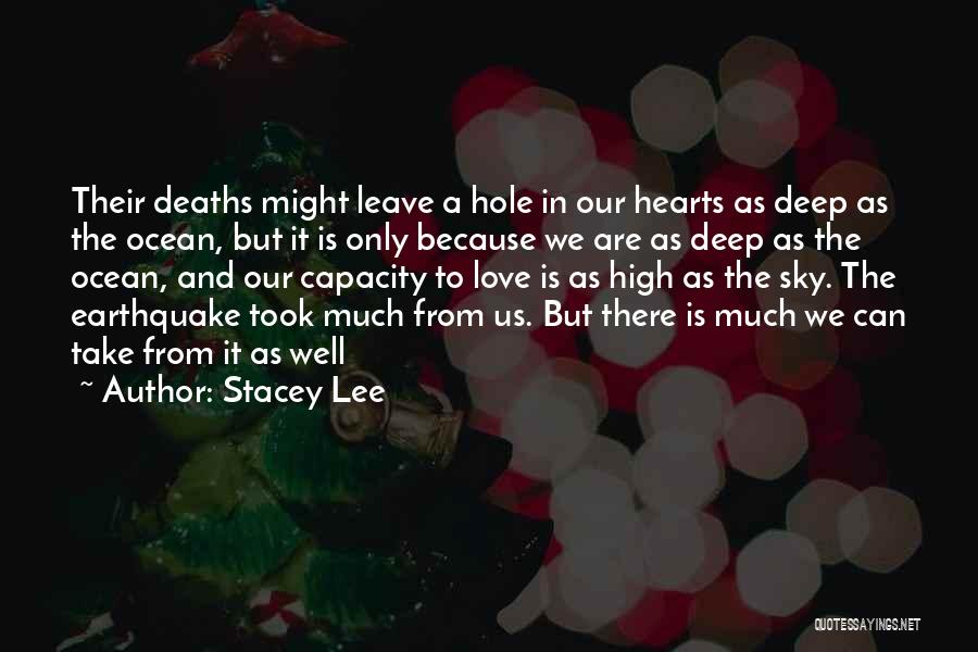 Stacey Lee Quotes: Their Deaths Might Leave A Hole In Our Hearts As Deep As The Ocean, But It Is Only Because We