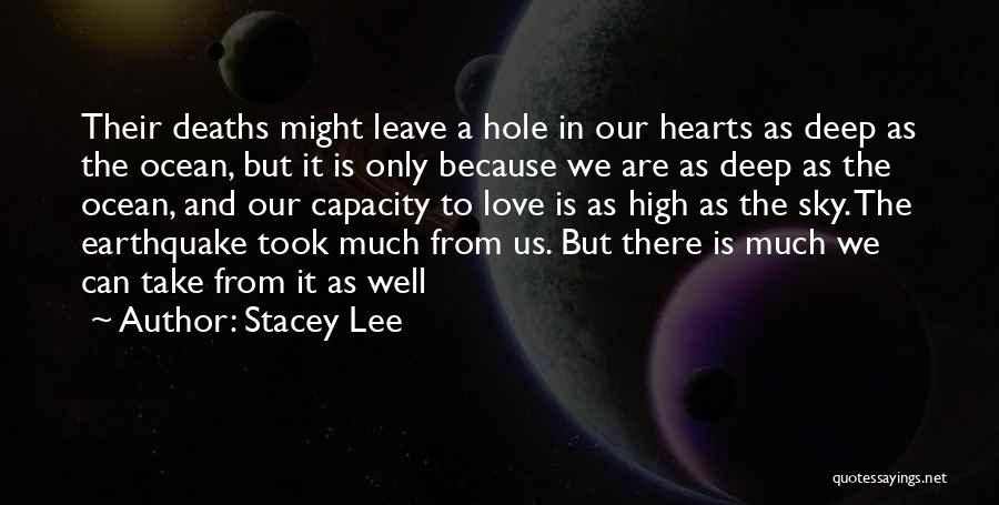 Stacey Lee Quotes: Their Deaths Might Leave A Hole In Our Hearts As Deep As The Ocean, But It Is Only Because We