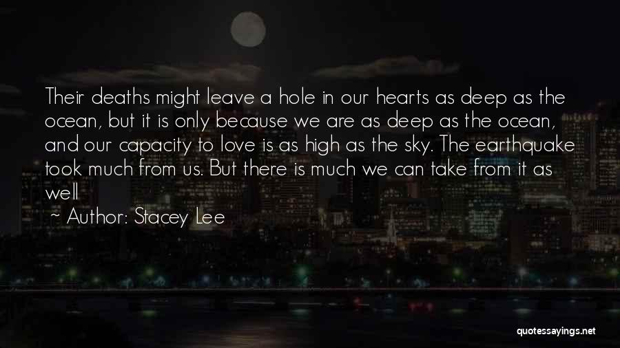Stacey Lee Quotes: Their Deaths Might Leave A Hole In Our Hearts As Deep As The Ocean, But It Is Only Because We