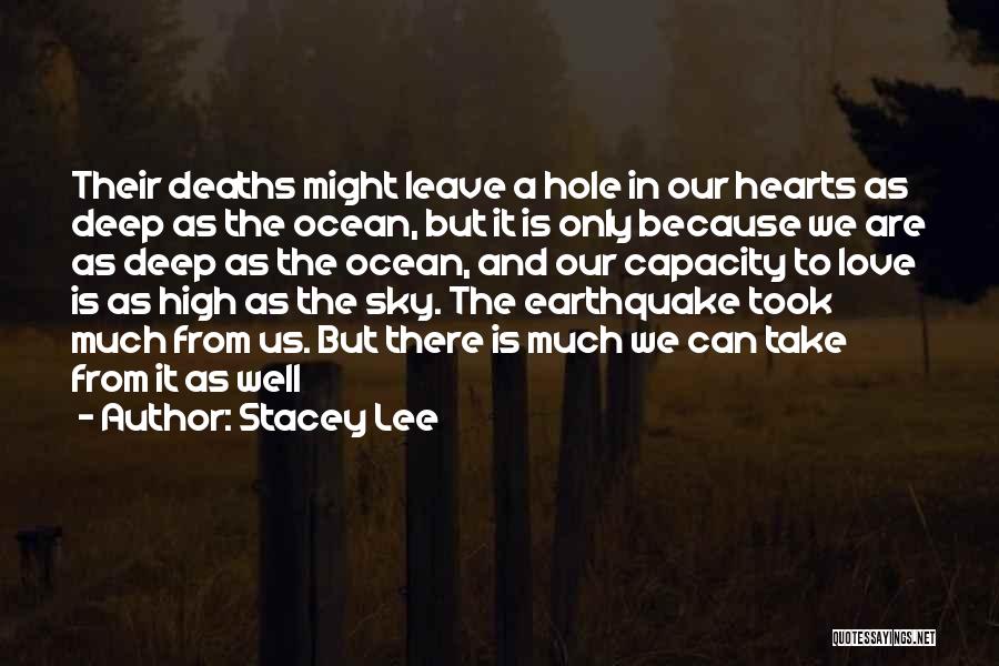 Stacey Lee Quotes: Their Deaths Might Leave A Hole In Our Hearts As Deep As The Ocean, But It Is Only Because We