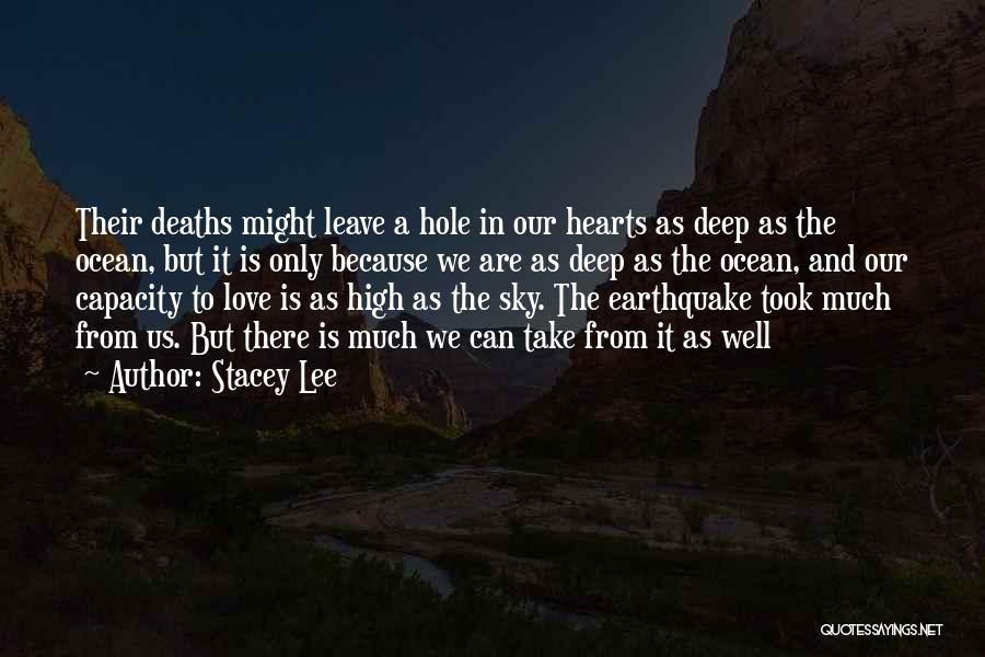 Stacey Lee Quotes: Their Deaths Might Leave A Hole In Our Hearts As Deep As The Ocean, But It Is Only Because We