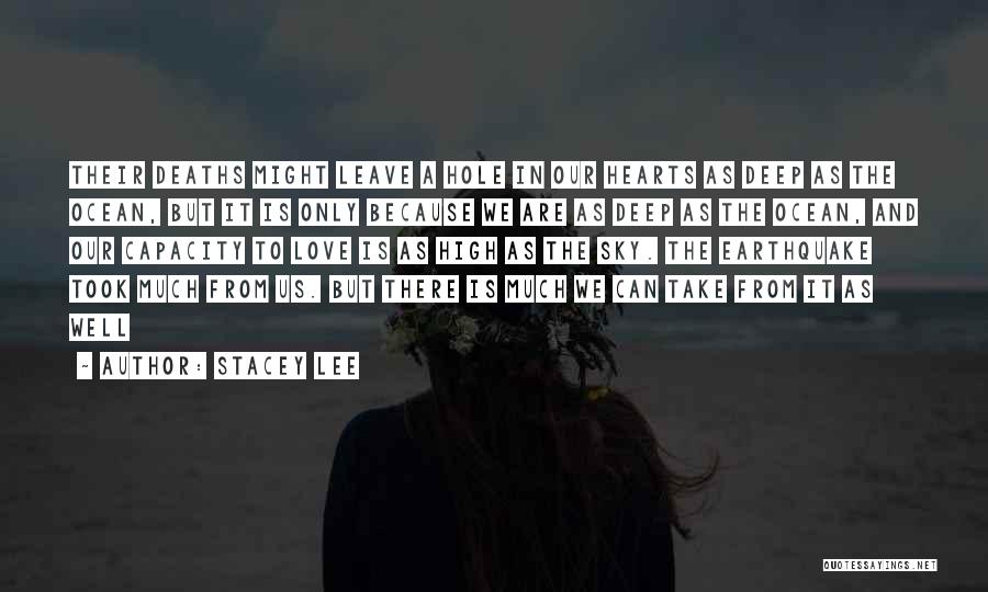 Stacey Lee Quotes: Their Deaths Might Leave A Hole In Our Hearts As Deep As The Ocean, But It Is Only Because We