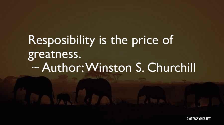 Winston S. Churchill Quotes: Resposibility Is The Price Of Greatness.