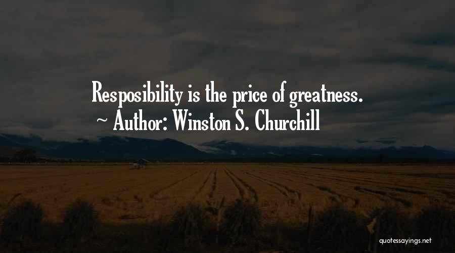 Winston S. Churchill Quotes: Resposibility Is The Price Of Greatness.