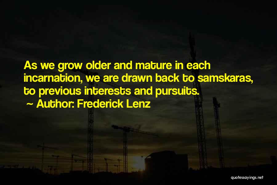 Frederick Lenz Quotes: As We Grow Older And Mature In Each Incarnation, We Are Drawn Back To Samskaras, To Previous Interests And Pursuits.