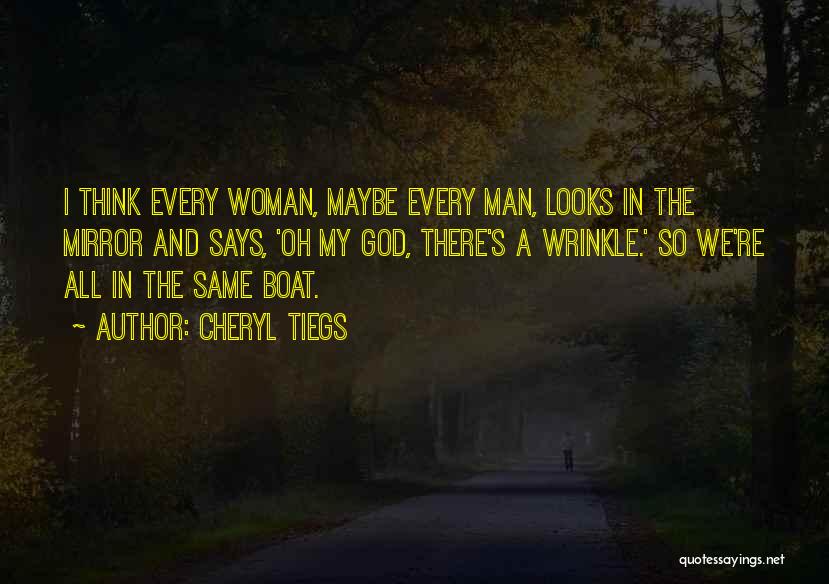 Cheryl Tiegs Quotes: I Think Every Woman, Maybe Every Man, Looks In The Mirror And Says, 'oh My God, There's A Wrinkle.' So