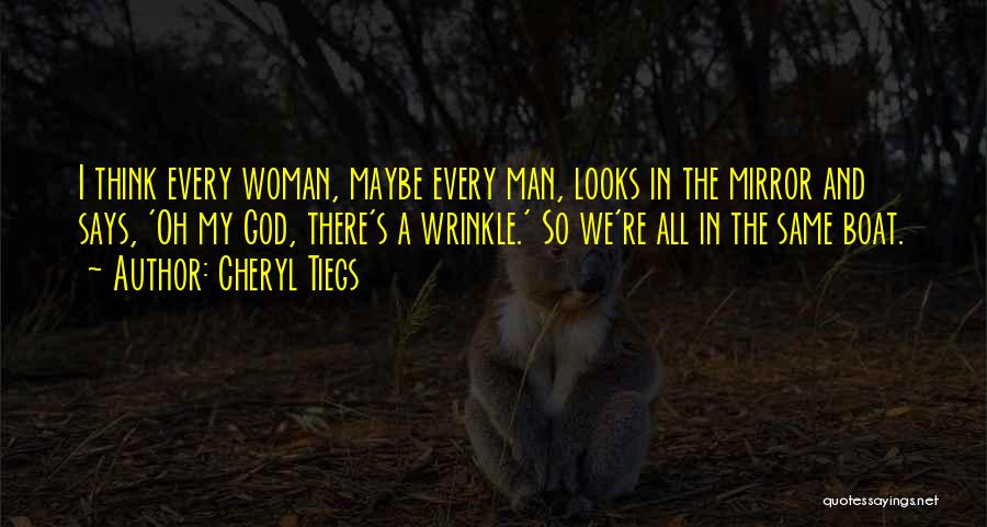 Cheryl Tiegs Quotes: I Think Every Woman, Maybe Every Man, Looks In The Mirror And Says, 'oh My God, There's A Wrinkle.' So