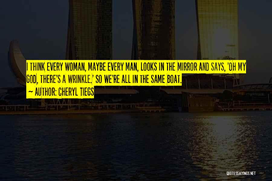 Cheryl Tiegs Quotes: I Think Every Woman, Maybe Every Man, Looks In The Mirror And Says, 'oh My God, There's A Wrinkle.' So