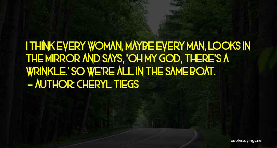 Cheryl Tiegs Quotes: I Think Every Woman, Maybe Every Man, Looks In The Mirror And Says, 'oh My God, There's A Wrinkle.' So