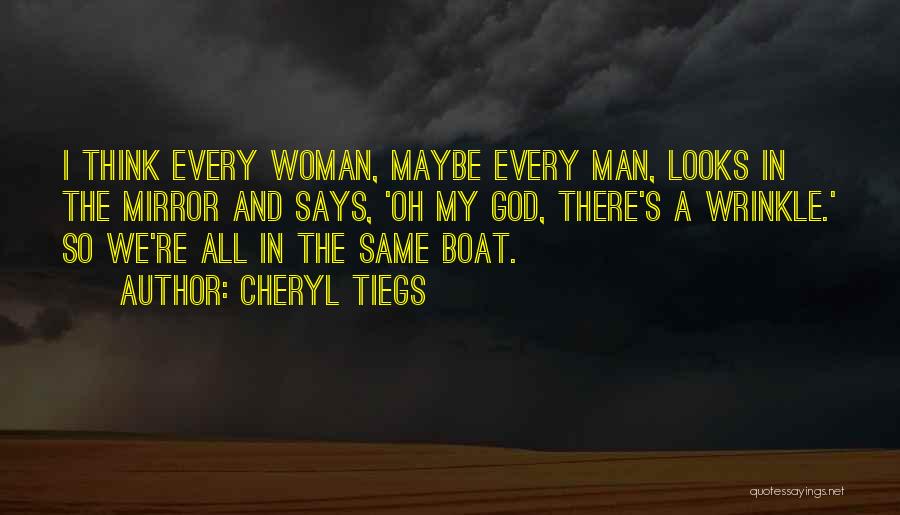 Cheryl Tiegs Quotes: I Think Every Woman, Maybe Every Man, Looks In The Mirror And Says, 'oh My God, There's A Wrinkle.' So