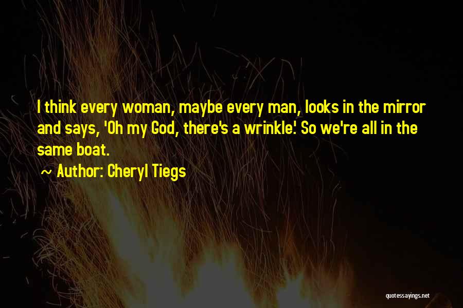 Cheryl Tiegs Quotes: I Think Every Woman, Maybe Every Man, Looks In The Mirror And Says, 'oh My God, There's A Wrinkle.' So