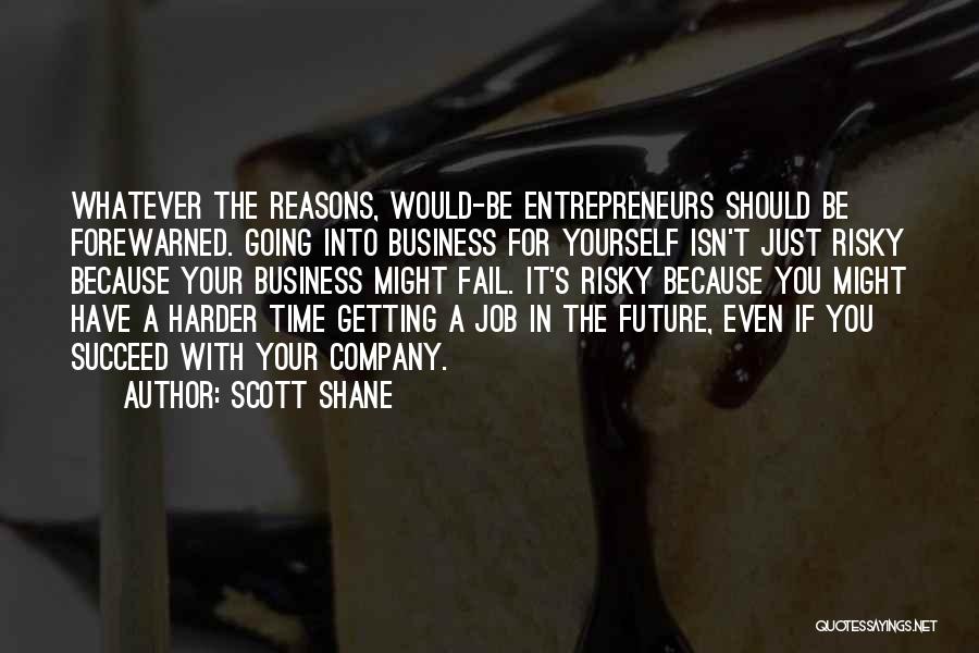 Scott Shane Quotes: Whatever The Reasons, Would-be Entrepreneurs Should Be Forewarned. Going Into Business For Yourself Isn't Just Risky Because Your Business Might