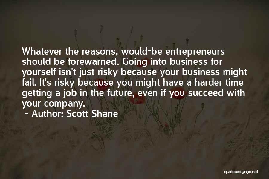 Scott Shane Quotes: Whatever The Reasons, Would-be Entrepreneurs Should Be Forewarned. Going Into Business For Yourself Isn't Just Risky Because Your Business Might