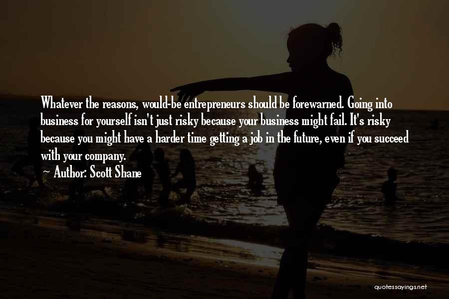 Scott Shane Quotes: Whatever The Reasons, Would-be Entrepreneurs Should Be Forewarned. Going Into Business For Yourself Isn't Just Risky Because Your Business Might