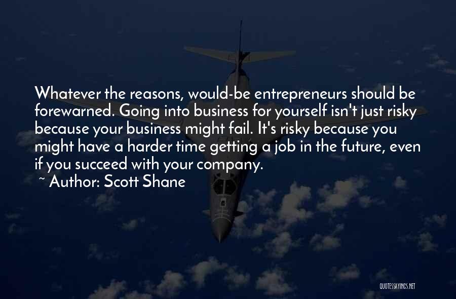 Scott Shane Quotes: Whatever The Reasons, Would-be Entrepreneurs Should Be Forewarned. Going Into Business For Yourself Isn't Just Risky Because Your Business Might