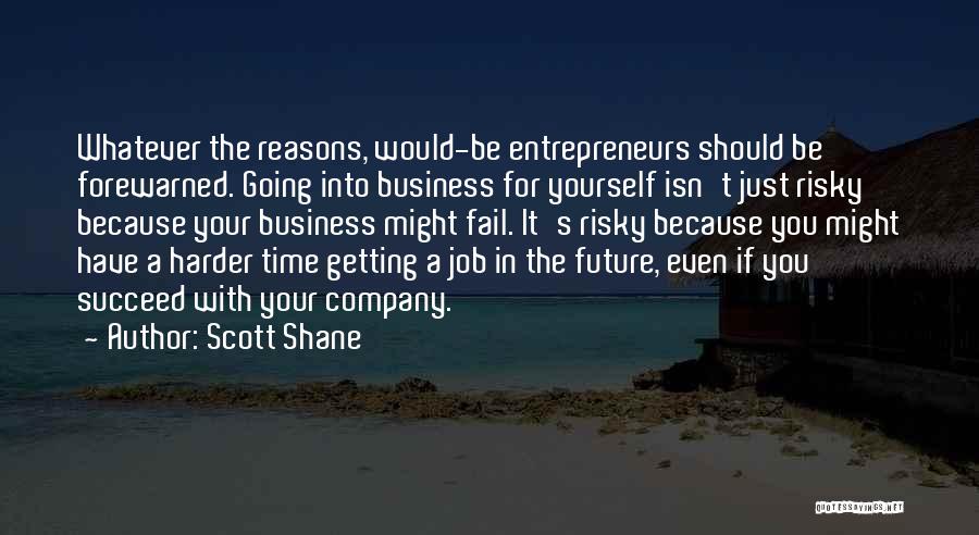 Scott Shane Quotes: Whatever The Reasons, Would-be Entrepreneurs Should Be Forewarned. Going Into Business For Yourself Isn't Just Risky Because Your Business Might