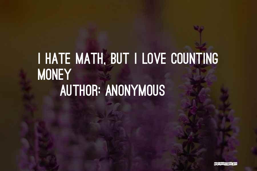 Anonymous Quotes: I Hate Math, But I Love Counting Money