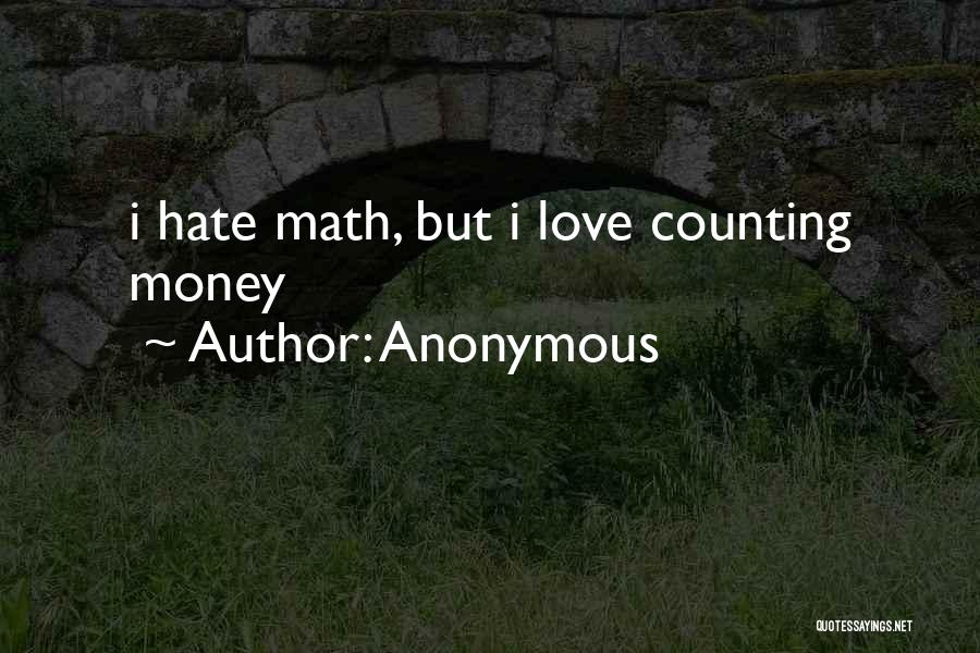 Anonymous Quotes: I Hate Math, But I Love Counting Money
