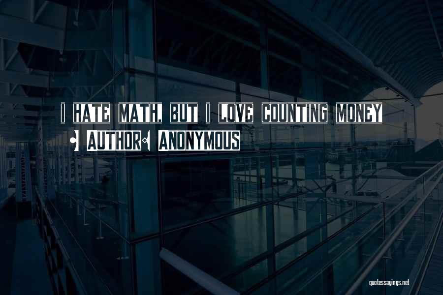 Anonymous Quotes: I Hate Math, But I Love Counting Money