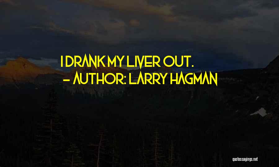 Larry Hagman Quotes: I Drank My Liver Out.
