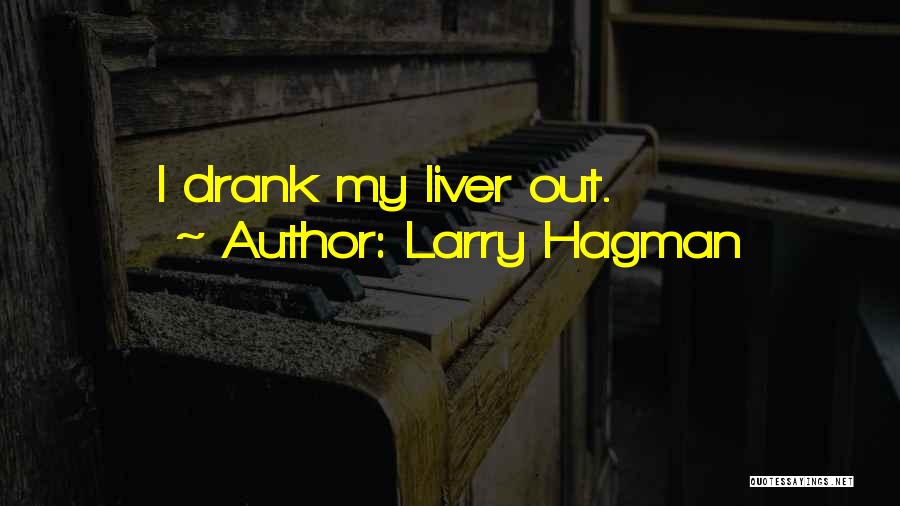 Larry Hagman Quotes: I Drank My Liver Out.
