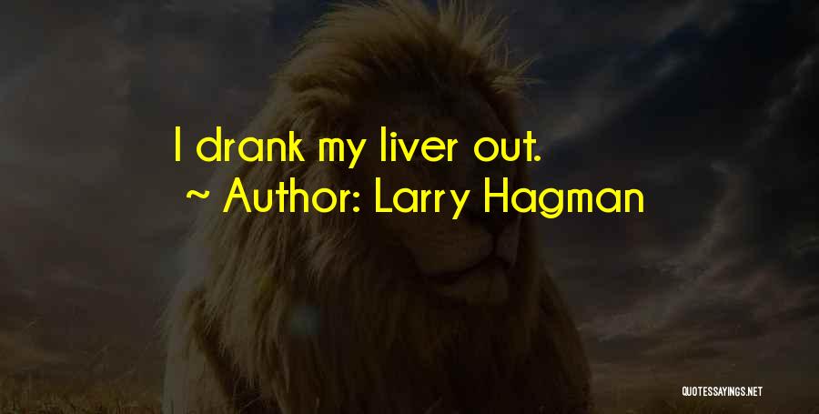 Larry Hagman Quotes: I Drank My Liver Out.