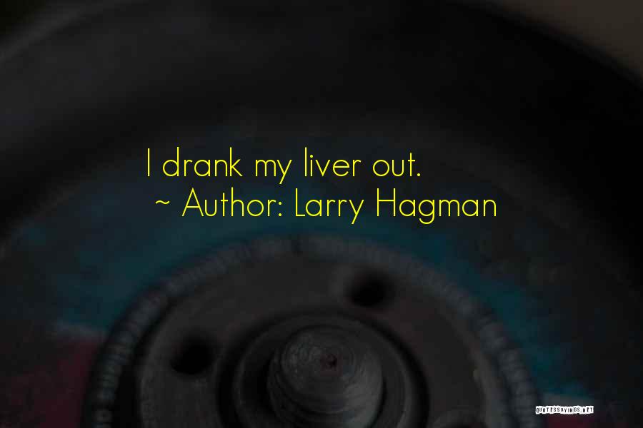 Larry Hagman Quotes: I Drank My Liver Out.