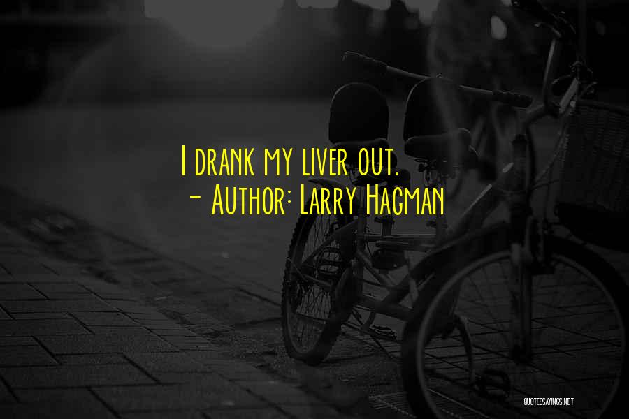 Larry Hagman Quotes: I Drank My Liver Out.