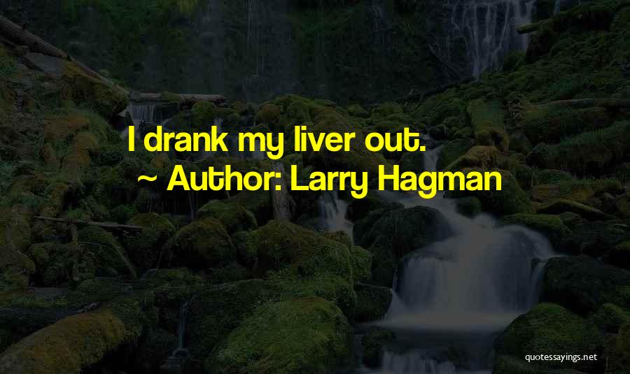 Larry Hagman Quotes: I Drank My Liver Out.