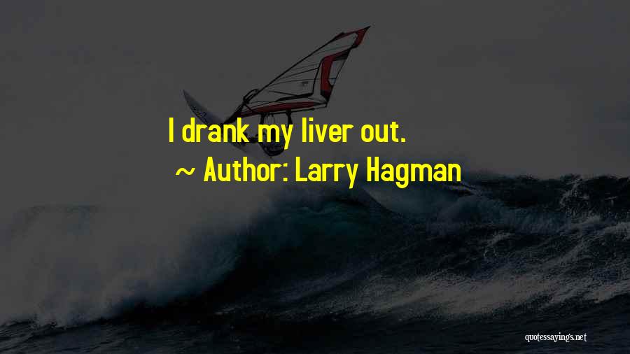 Larry Hagman Quotes: I Drank My Liver Out.