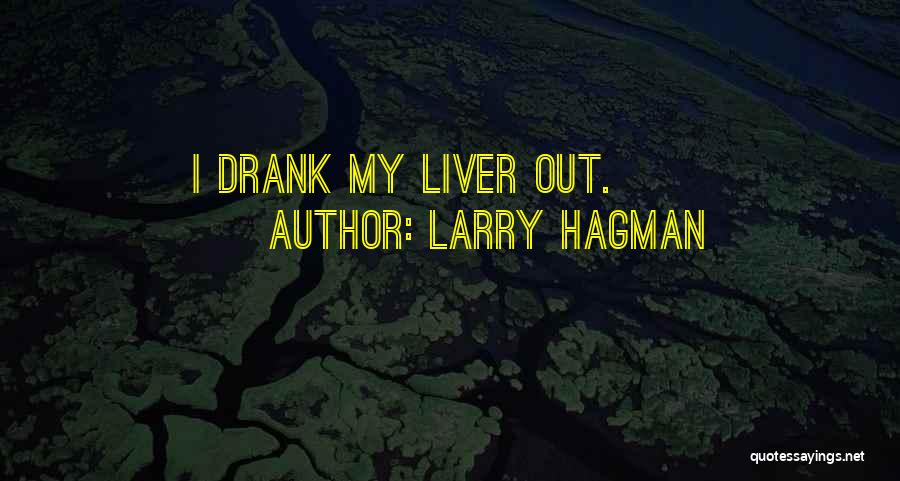 Larry Hagman Quotes: I Drank My Liver Out.