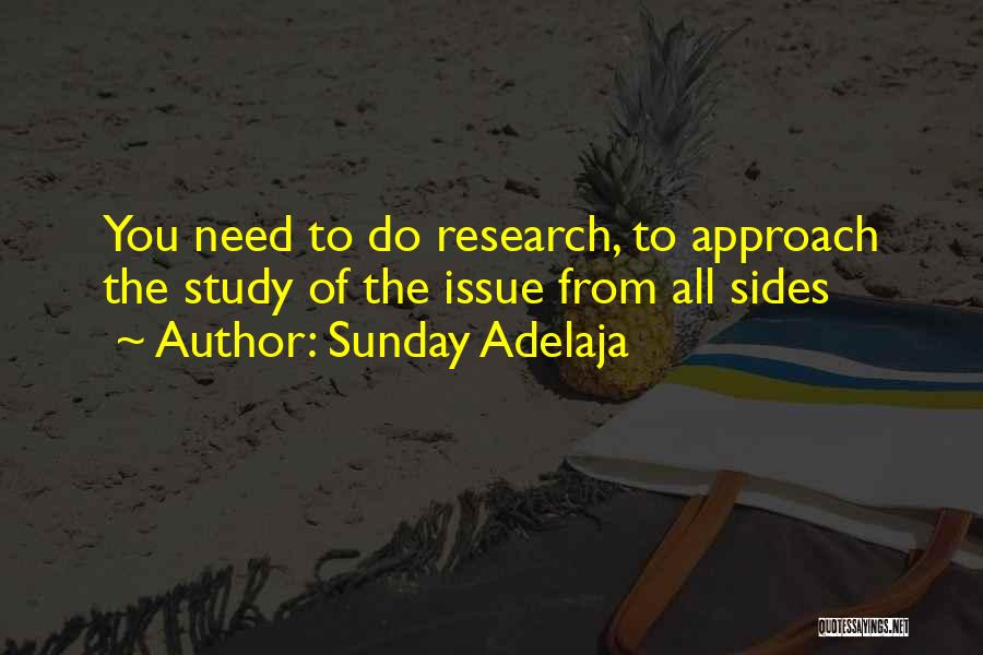 Sunday Adelaja Quotes: You Need To Do Research, To Approach The Study Of The Issue From All Sides