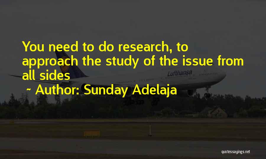 Sunday Adelaja Quotes: You Need To Do Research, To Approach The Study Of The Issue From All Sides