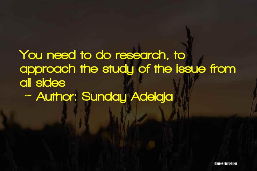 Sunday Adelaja Quotes: You Need To Do Research, To Approach The Study Of The Issue From All Sides