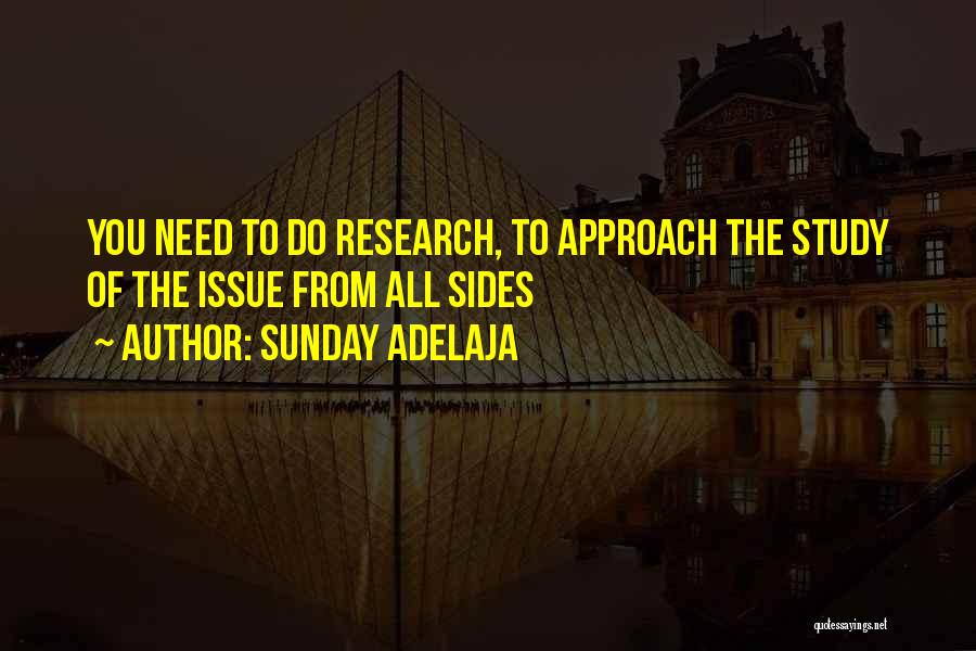 Sunday Adelaja Quotes: You Need To Do Research, To Approach The Study Of The Issue From All Sides