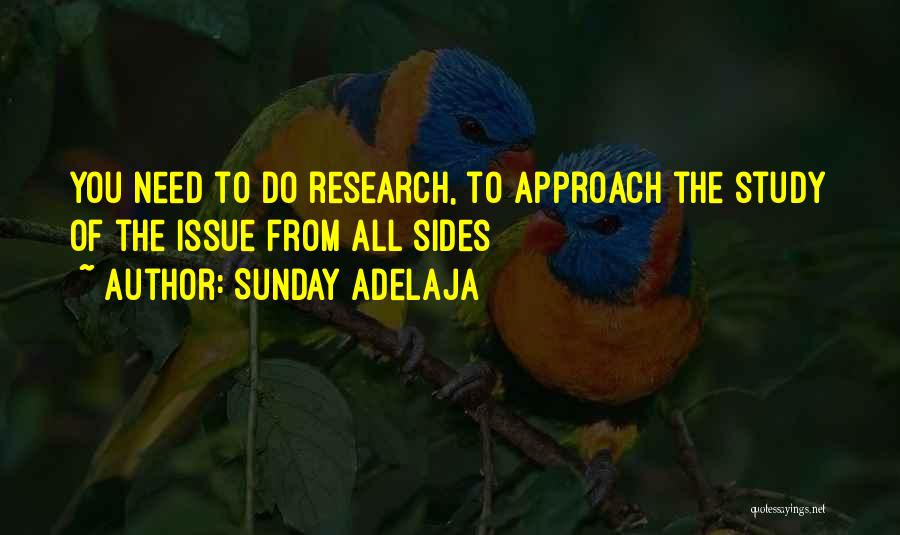 Sunday Adelaja Quotes: You Need To Do Research, To Approach The Study Of The Issue From All Sides